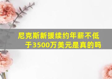 尼克斯新援续约年薪不低于3500万美元是真的吗