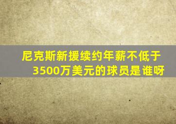 尼克斯新援续约年薪不低于3500万美元的球员是谁呀