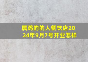 属鸡的的人餐饮店2024年9月7号开业怎样