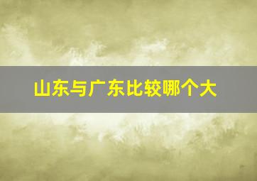 山东与广东比较哪个大