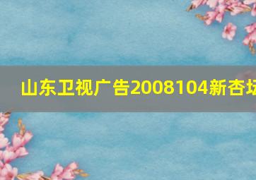 山东卫视广告2008104新杏坛