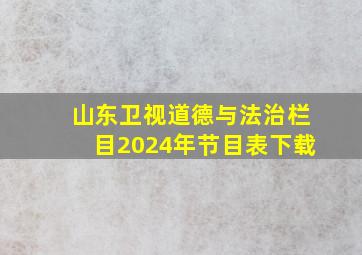 山东卫视道德与法治栏目2024年节目表下载