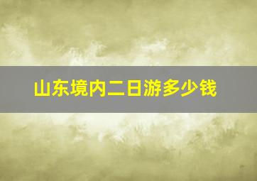 山东境内二日游多少钱