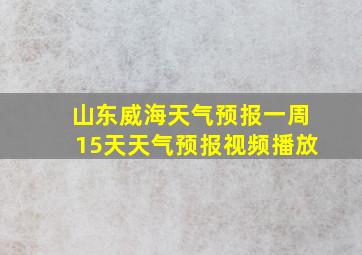 山东威海天气预报一周15天天气预报视频播放