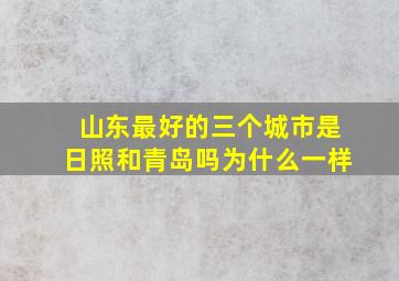 山东最好的三个城市是日照和青岛吗为什么一样