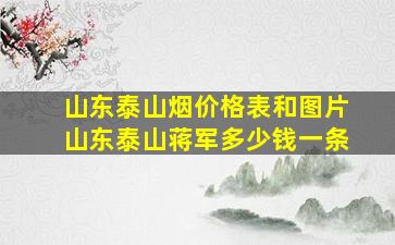 山东泰山烟价格表和图片山东泰山蒋军多少钱一条