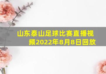 山东泰山足球比赛直播视频2022年8月8日回放