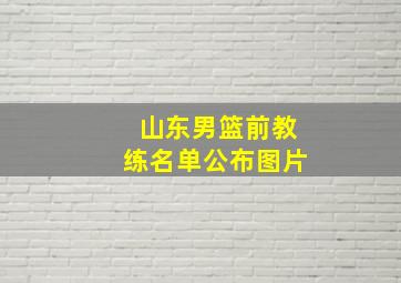 山东男篮前教练名单公布图片