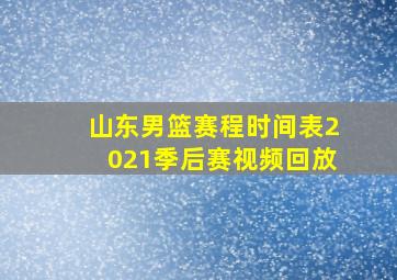 山东男篮赛程时间表2021季后赛视频回放