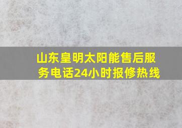 山东皇明太阳能售后服务电话24小时报修热线