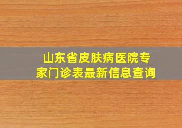 山东省皮肤病医院专家门诊表最新信息查询