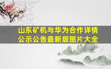 山东矿机与华为合作详情公示公告最新版图片大全