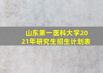 山东第一医科大学2021年研究生招生计划表