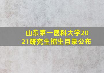 山东第一医科大学2021研究生招生目录公布