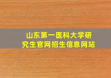 山东第一医科大学研究生官网招生信息网站