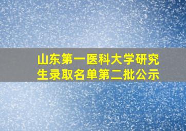 山东第一医科大学研究生录取名单第二批公示