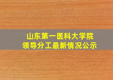 山东第一医科大学院领导分工最新情况公示