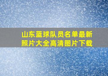 山东蓝球队员名单最新照片大全高清图片下载