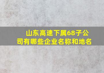 山东高速下属68子公司有哪些企业名称和地名