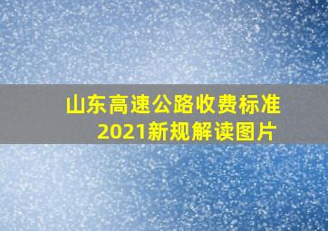 山东高速公路收费标准2021新规解读图片