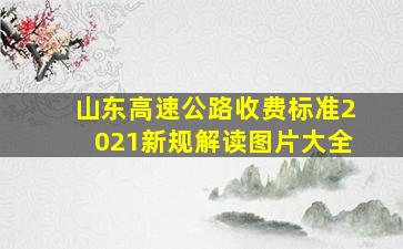 山东高速公路收费标准2021新规解读图片大全