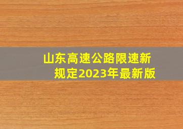 山东高速公路限速新规定2023年最新版