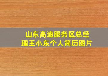 山东高速服务区总经理王小东个人简历图片