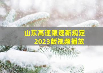 山东高速限速新规定2023版视频播放