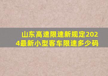 山东高速限速新规定2024最新小型客车限速多少码