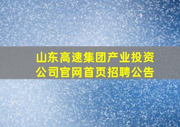 山东高速集团产业投资公司官网首页招聘公告