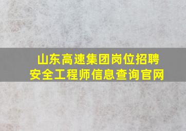 山东高速集团岗位招聘安全工程师信息查询官网