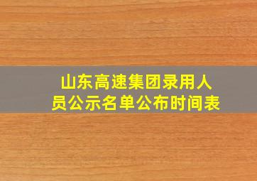 山东高速集团录用人员公示名单公布时间表