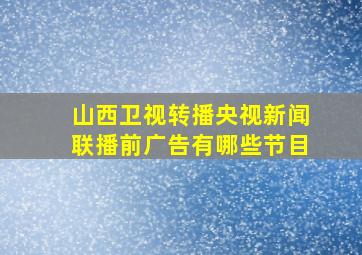 山西卫视转播央视新闻联播前广告有哪些节目