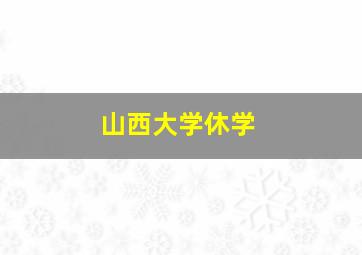 山西大学休学