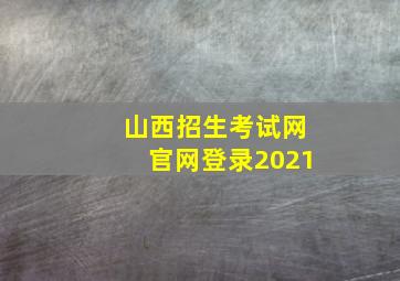 山西招生考试网官网登录2021