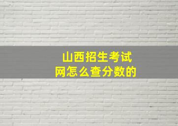 山西招生考试网怎么查分数的