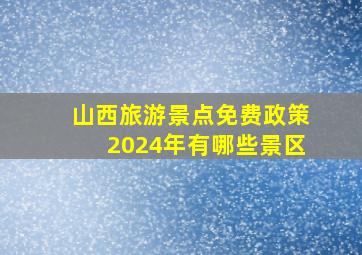 山西旅游景点免费政策2024年有哪些景区