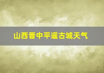 山西晋中平遥古城天气