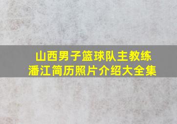 山西男子篮球队主教练潘江简历照片介绍大全集