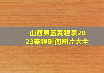 山西男篮赛程表2023赛程时间图片大全