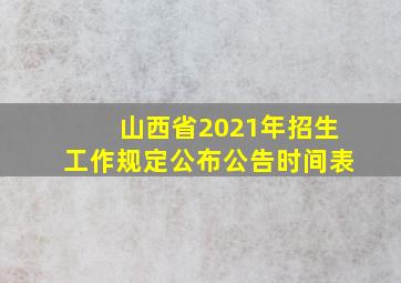 山西省2021年招生工作规定公布公告时间表