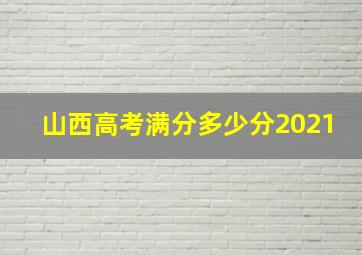 山西高考满分多少分2021