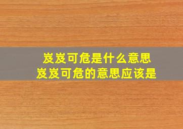 岌岌可危是什么意思岌岌可危的意思应该是