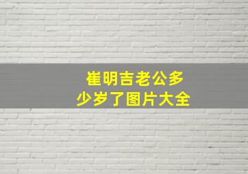 崔明吉老公多少岁了图片大全