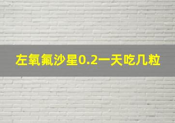 左氧氟沙星0.2一天吃几粒