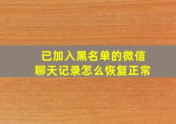 已加入黑名单的微信聊天记录怎么恢复正常