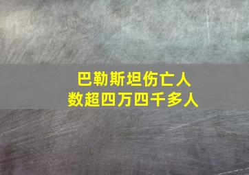 巴勒斯坦伤亡人数超四万四千多人