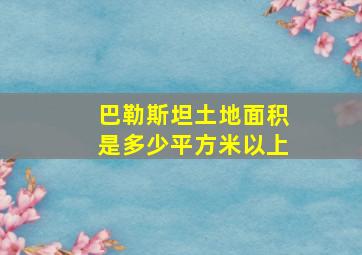 巴勒斯坦土地面积是多少平方米以上