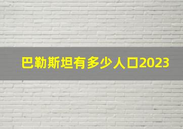 巴勒斯坦有多少人口2023