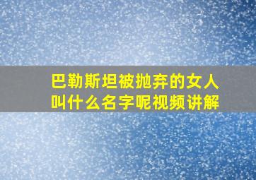 巴勒斯坦被抛弃的女人叫什么名字呢视频讲解